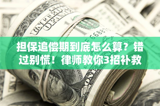 武汉担保追偿期到底怎么算？错过别慌！律师教你3招补救