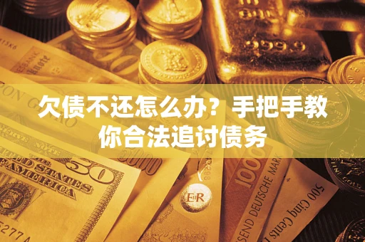 武汉欠债不还怎么办？手把手教你合法追讨债务