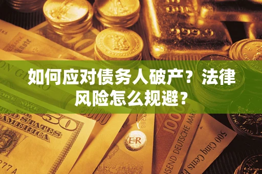 武汉如何应对债务人破产？法律风险怎么规避？