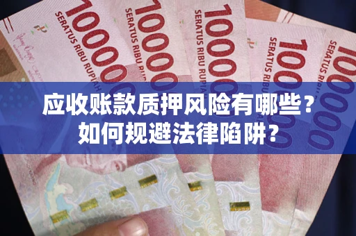 武汉应收账款质押风险有哪些？如何规避法律陷阱？