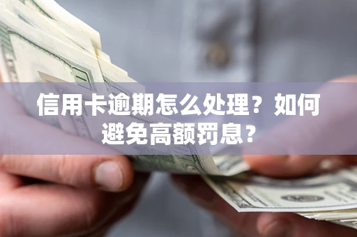 武汉信用卡逾期怎么处理？如何避免高额罚息？