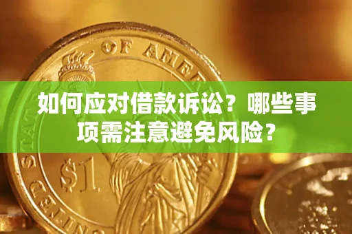 武汉如何应对借款诉讼？哪些事项需注意避免风险？