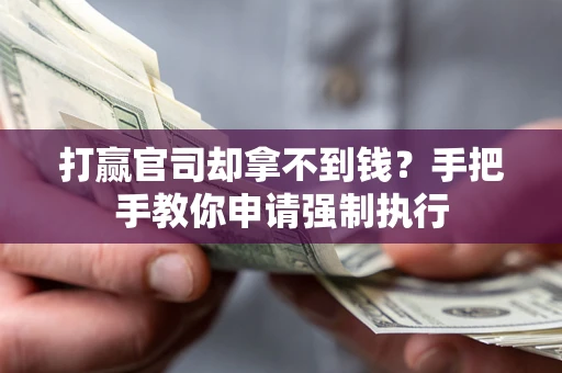 武汉打赢官司却拿不到钱？手把手教你申请强制执行