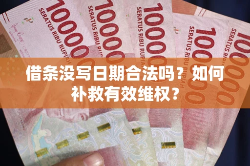 武汉借条没写日期合法吗？如何补救有效维权？