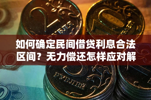 武汉如何确定民间借贷利息合法区间？无力偿还怎样应对解决法门？