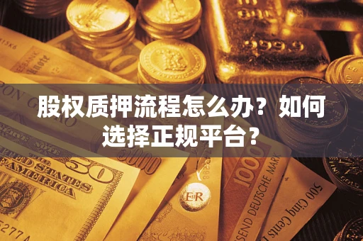 武汉股权质押流程怎么办？如何选择正规平台？