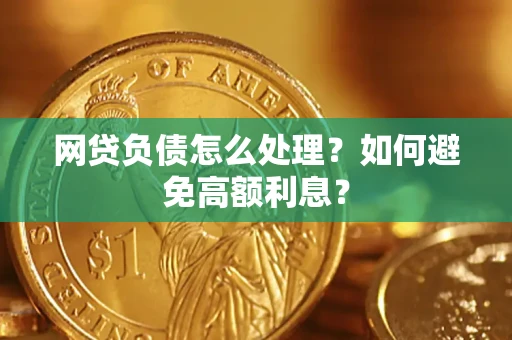 武汉网贷负债怎么处理？如何避免高额利息？
