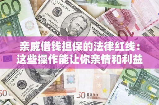 武汉亲戚借钱担保的法律红线：这些操作能让你亲情和利益两不误