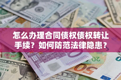 武汉怎么办理合同债权债权转让手续？如何防范法律隐患？