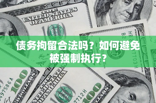 武汉债务拘留合法吗？如何避免被强制执行？