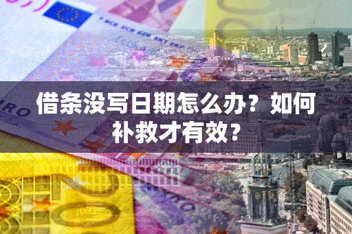 武汉借条没写日期怎么办？如何补救才有效？