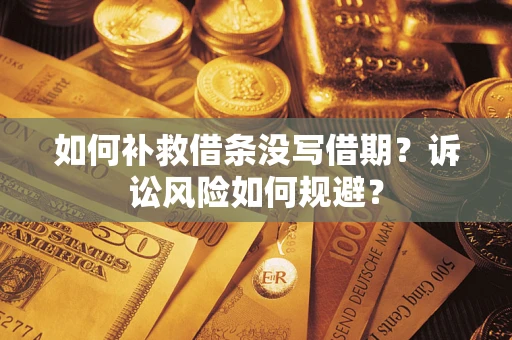 武汉如何补救借条没写借期？诉讼风险如何规避？