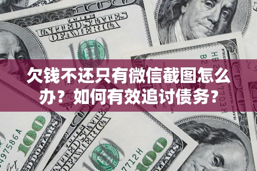 武汉欠钱不还只有微信截图怎么办？如何有效追讨债务？