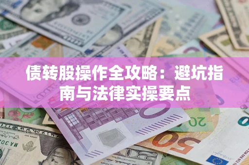 武汉债转股操作全攻略：避坑指南与法律实操要点