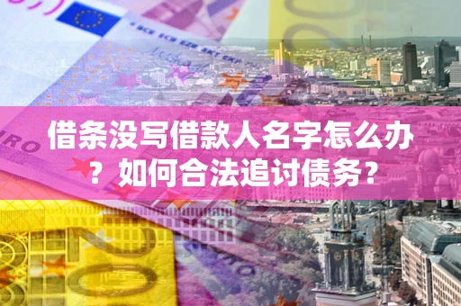 武汉借条没写借款人名字怎么办？如何合法追讨债务？
