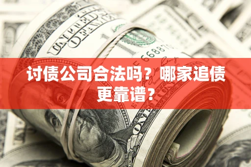 武汉讨债公司合法吗？哪家追债更靠谱？