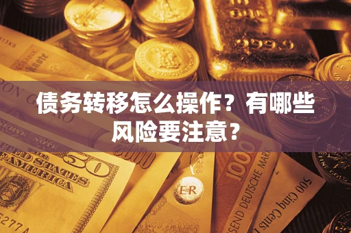 武汉债务转移怎么操作？有哪些风险要注意？