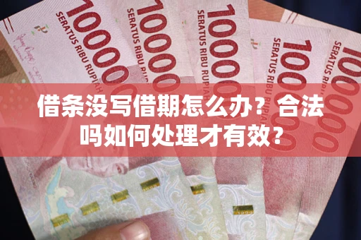 武汉借条没写借期怎么办？合法吗如何处理才有效？