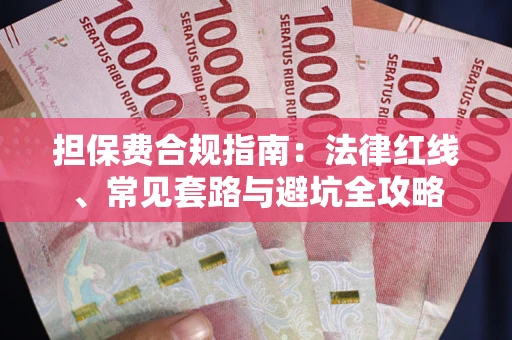 武汉担保费合规指南：法律红线、常见套路与避坑全攻略