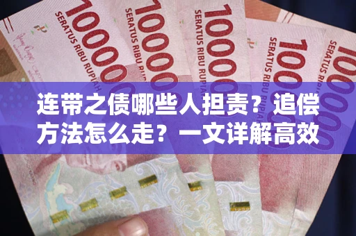 武汉连带之债哪些人担责？追偿方法怎么走？一文详解高效维权流程