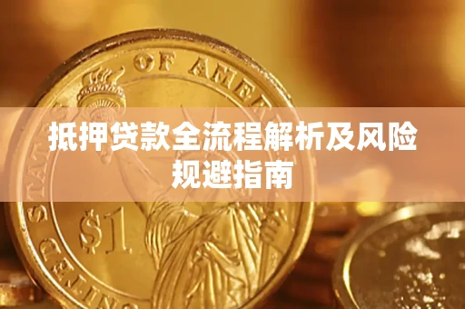 武汉抵押贷款全流程解析及风险规避指南