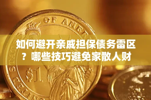 武汉如何避开亲戚担保债务雷区？哪些技巧避免家散人财