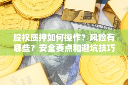 武汉股权质押如何操作？风险有哪些？安全要点和避坑技巧？