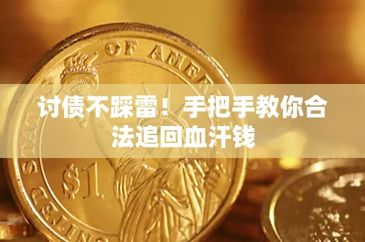 武汉讨债不踩雷！手把手教你合法追回血汗钱