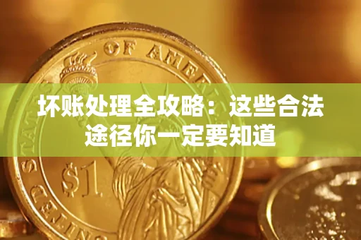 武汉坏账处理全攻略：这些合法途径你一定要知道