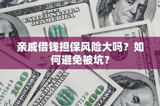 武汉亲戚借钱担保风险大吗？如何避免被坑？