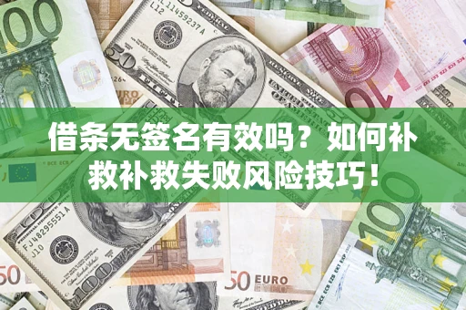 武汉借条无签名有效吗？如何补救补救失败风险技巧！