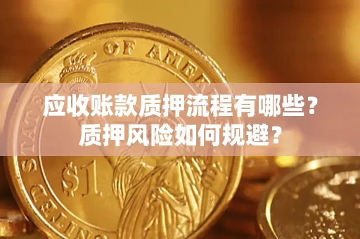 武汉应收账款质押流程有哪些？质押风险如何规避？