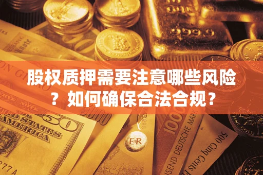 武汉股权质押需要注意哪些风险？如何确保合法合规？