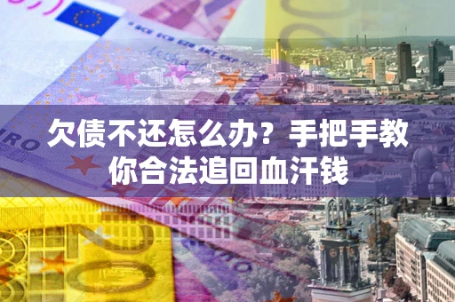 武汉欠债不还怎么办?手把手教你合法追回血汗钱 武汉欠债不还怎么办?手把手教你合法追回血汗钱