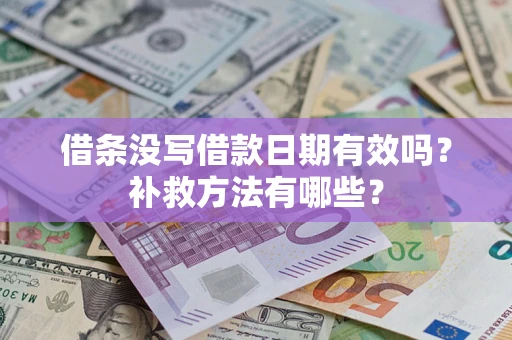 武汉借条没写借款日期有效吗?补救方法有哪些? 武汉借条没写借款日期有效吗?补救方法有哪些?