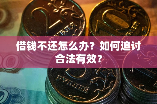 武汉借钱不还怎么办？如何追讨合法有效？