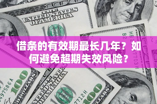 武汉借条的有效期最长几年？如何避免超期失效风险？