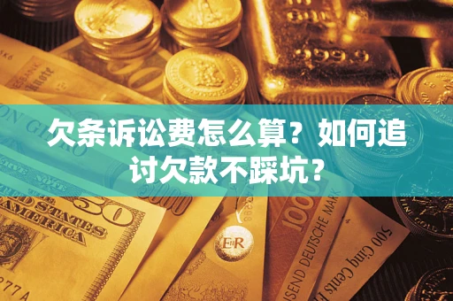 武汉欠条诉讼费怎么算？如何追讨欠款不踩坑？