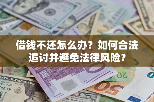 武汉借钱不还怎么办？如何合法追讨并避免法律风险？