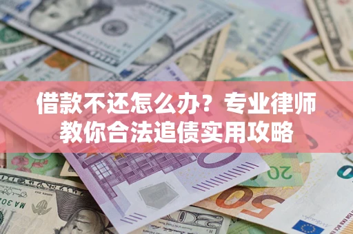 武汉借款不还怎么办？专业律师教你合法追债实用攻略