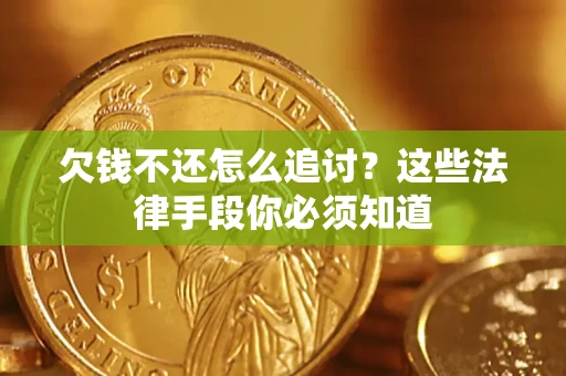 武汉欠钱不还怎么追讨？这些法律手段你必须知道