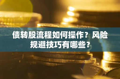 武汉债转股流程如何操作？风险规避技巧有哪些？
