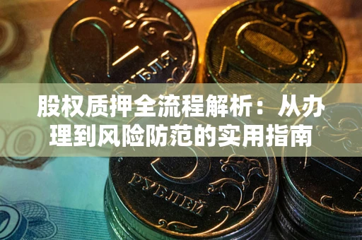 武汉股权质押全流程解析：从办理到风险防范的实用指南