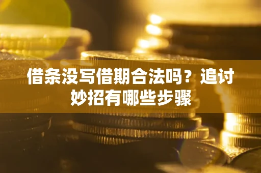 武汉借条没写借期合法吗？追讨妙招有哪些步骤