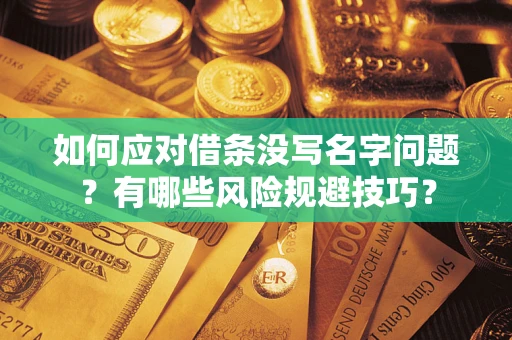 武汉如何应对借条没写名字问题？有哪些风险规避技巧？