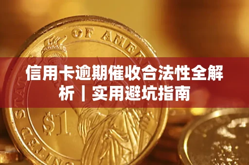 武汉信用卡逾期催收合法性全解析｜实用避坑指南